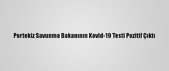 Portekiz Savunma Bakanının Kovid-19 Testi Pozitif Çıktı