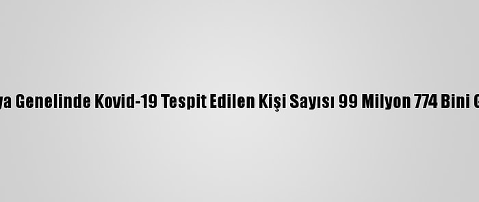 Dünya Genelinde Kovid-19 Tespit Edilen Kişi Sayısı 99 Milyon 774 Bini Geçti