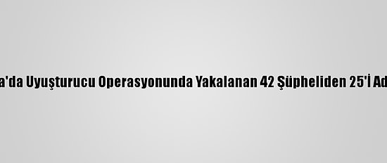 Antalya'da Uyuşturucu Operasyonunda Yakalanan 42 Şüpheliden 25'İ Adliyede