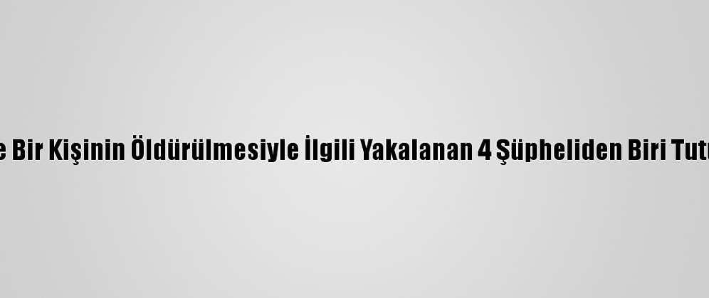 İzmir'de Bir Kişinin Öldürülmesiyle İlgili Yakalanan 4 Şüpheliden Biri Tutuklandı