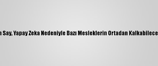 Prof. Dr. Cem Say, Yapay Zeka Nedeniyle Bazı Mesleklerin Ortadan Kalkabileceğini Belirtti