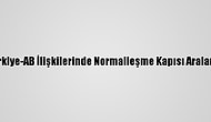 Analiz - Türkiye-AB İlişkilerinde Normalleşme Kapısı Aralanabilir Mi?