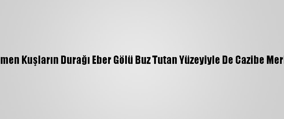 Göçmen Kuşların Durağı Eber Gölü Buz Tutan Yüzeyiyle De Cazibe Merkezi