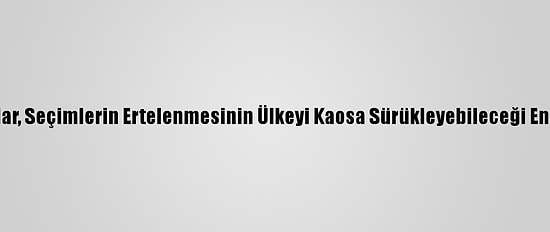 Somalili Uzmanlar, Seçimlerin Ertelenmesinin Ülkeyi Kaosa Sürükleyebileceği Endişesini Taşıyor