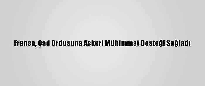 Fransa, Çad Ordusuna Askeri Mühimmat Desteği Sağladı