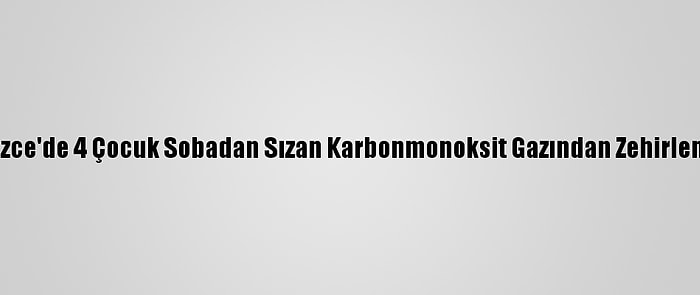 Düzce'de 4 Çocuk Sobadan Sızan Karbonmonoksit Gazından Zehirlendi