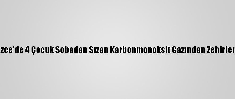Düzce'de 4 Çocuk Sobadan Sızan Karbonmonoksit Gazından Zehirlendi