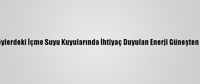 Edirne'de Köylerdeki İçme Suyu Kuyularında İhtiyaç Duyulan Enerji Güneşten Sağlanacak