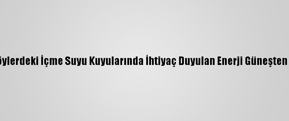 Edirne'de Köylerdeki İçme Suyu Kuyularında İhtiyaç Duyulan Enerji Güneşten Sağlanacak