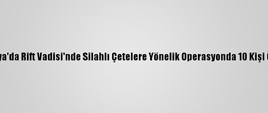 Kenya'da Rift Vadisi'nde Silahlı Çetelere Yönelik Operasyonda 10 Kişi Öldü