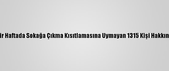 Ankara'da Son Bir Haftada Sokağa Çıkma Kısıtlamasına Uymayan 1315 Kişi Hakkında İşlem Yapıldı