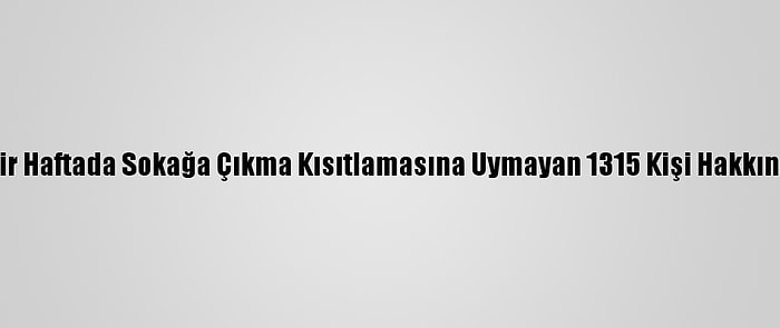 Ankara'da Son Bir Haftada Sokağa Çıkma Kısıtlamasına Uymayan 1315 Kişi Hakkında İşlem Yapıldı