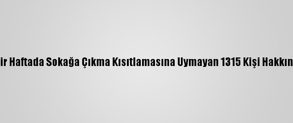 Ankara'da Son Bir Haftada Sokağa Çıkma Kısıtlamasına Uymayan 1315 Kişi Hakkında İşlem Yapıldı