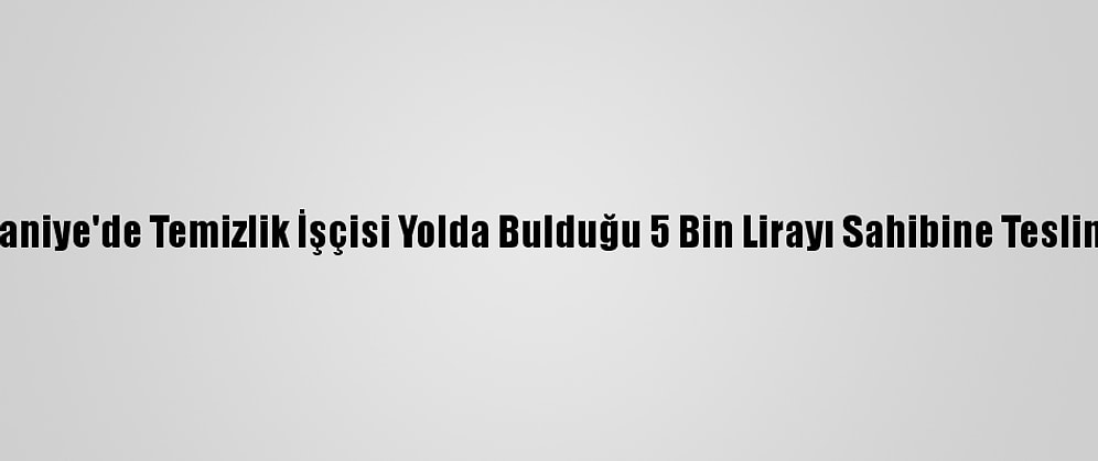 Osmaniye'de Temizlik İşçisi Yolda Bulduğu 5 Bin Lirayı Sahibine Teslim Etti