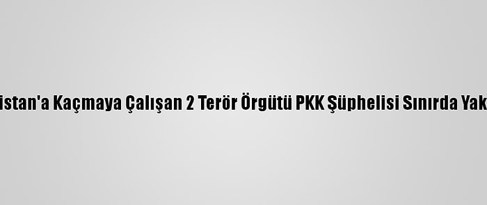 Yunanistan'a Kaçmaya Çalışan 2 Terör Örgütü PKK Şüphelisi Sınırda Yakalandı