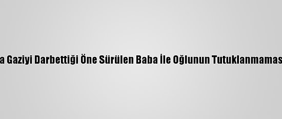 Antalya'da Gaziyi Darbettiği Öne Sürülen Baba İle Oğlunun Tutuklanmamasına Tepki