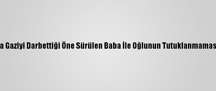 Antalya'da Gaziyi Darbettiği Öne Sürülen Baba İle Oğlunun Tutuklanmamasına Tepki