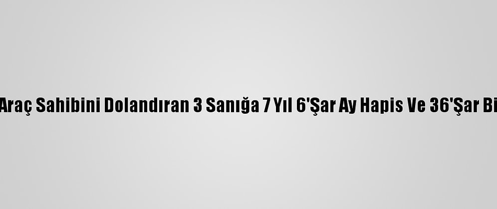 Adana'da Hasarlı Araç Sahibini Dolandıran 3 Sanığa 7 Yıl 6'Şar Ay Hapis Ve 36'Şar Bin Lira Para Cezası