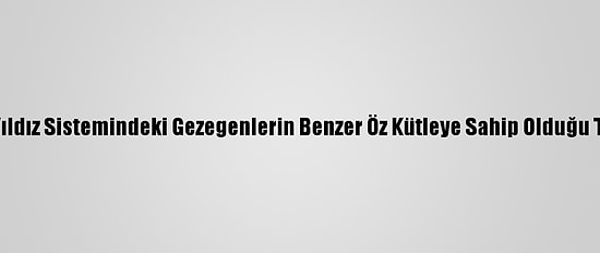 Trappıst-1 Yıldız Sistemindeki Gezegenlerin Benzer Öz Kütleye Sahip Olduğu Tespit Edildi