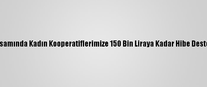 Bakan Pekcan: "Koop-Des Kapsamında Kadın Kooperatiflerimize 150 Bin Liraya Kadar Hibe Desteği 2021'De De Devam Edecek"