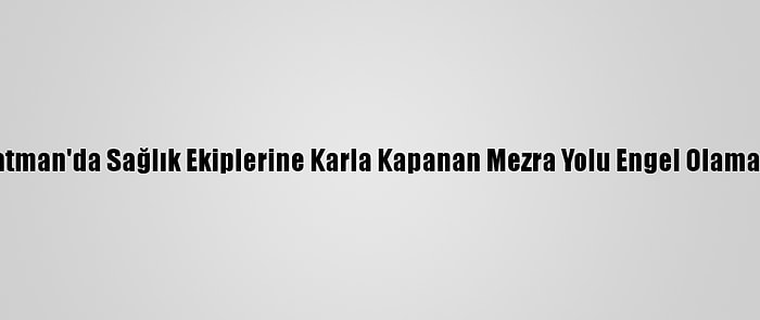 Batman'da Sağlık Ekiplerine Karla Kapanan Mezra Yolu Engel Olamadı