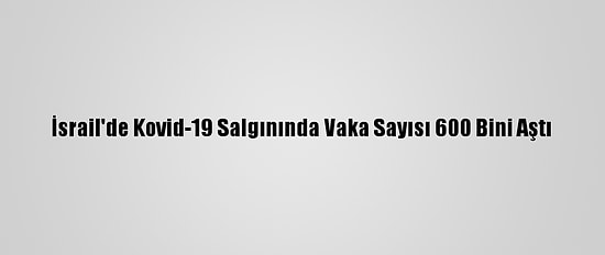 İsrail'de Kovid-19 Salgınında Vaka Sayısı 600 Bini Aştı