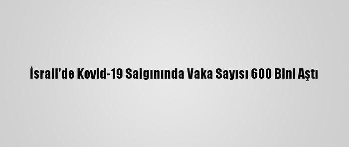 İsrail'de Kovid-19 Salgınında Vaka Sayısı 600 Bini Aştı