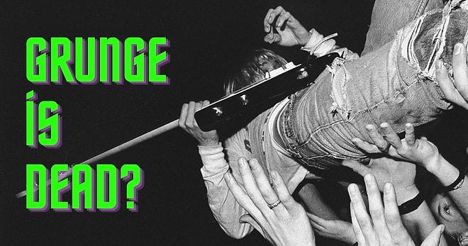 Is Grunge Dead? Sorusuna Kapak Gibi Cevap: Grunge Müziği Grunge Yapan, Anılarımızı Çoşturan 15 Şarkı