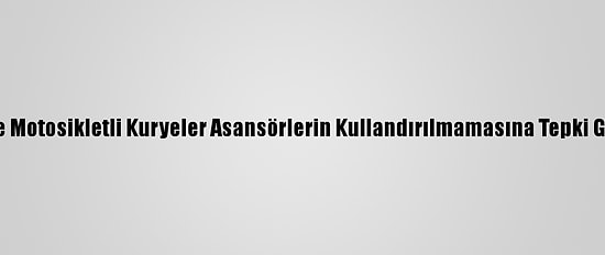 İzmir'de Motosikletli Kuryeler Asansörlerin Kullandırılmamasına Tepki Gösterdi