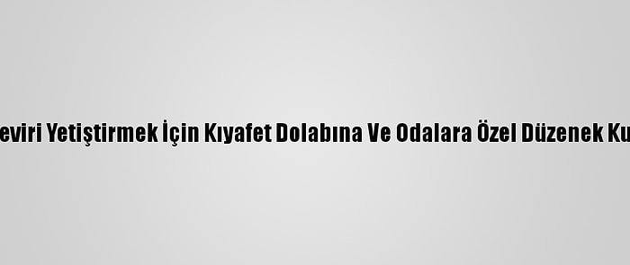 Hint Keneviri Yetiştirmek İçin Kıyafet Dolabına Ve Odalara Özel Düzenek Kurmuşlar