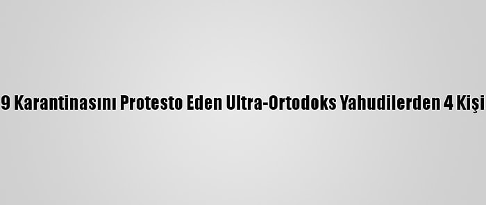 İsrail'de Kovid-19 Karantinasını Protesto Eden Ultra-Ortodoks Yahudilerden 4 Kişi Gözaltına Alındı