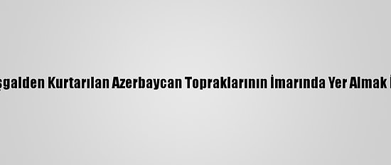 İran, İşgalden Kurtarılan Azerbaycan Topraklarının İmarında Yer Almak İstiyor