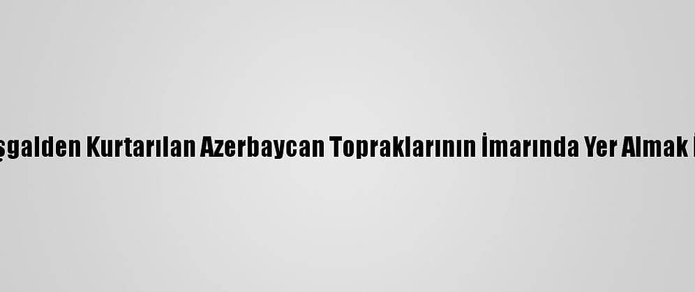 İran, İşgalden Kurtarılan Azerbaycan Topraklarının İmarında Yer Almak İstiyor