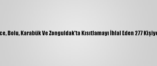 Sakarya, Düzce, Bolu, Karabük Ve Zonguldak'ta Kısıtlamayı İhlal Eden 277 Kişiye Para Cezası