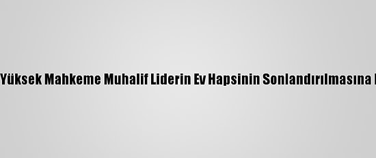 Uganda'da Yüksek Mahkeme Muhalif Liderin Ev Hapsinin Sonlandırılmasına Karar Verdi