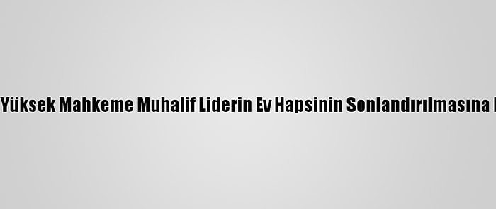 Uganda'da Yüksek Mahkeme Muhalif Liderin Ev Hapsinin Sonlandırılmasına Karar Verdi