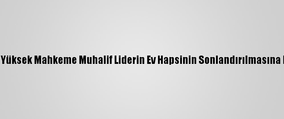 Uganda'da Yüksek Mahkeme Muhalif Liderin Ev Hapsinin Sonlandırılmasına Karar Verdi