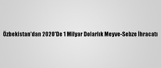 Özbekistan'dan 2020'De 1 Milyar Dolarlık Meyve-Sebze İhracatı