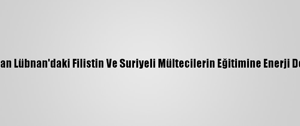 Tika'dan Lübnan'daki Filistin Ve Suriyeli Mültecilerin Eğitimine Enerji Desteği