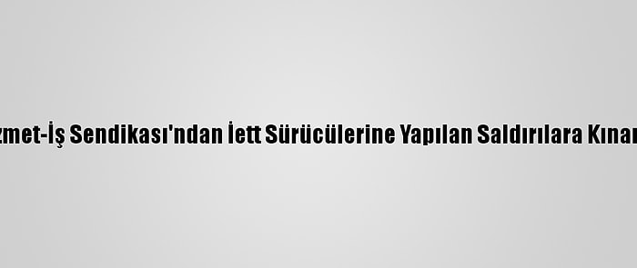 Hizmet-İş Sendikası'ndan İett Sürücülerine Yapılan Saldırılara Kınama