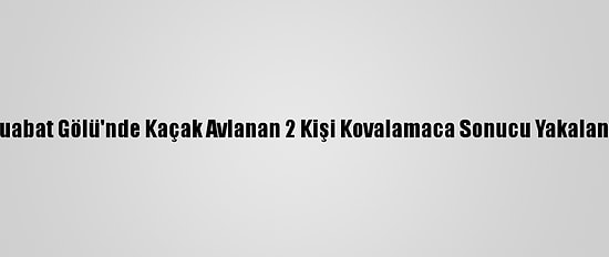 Uluabat Gölü'nde Kaçak Avlanan 2 Kişi Kovalamaca Sonucu Yakalandı