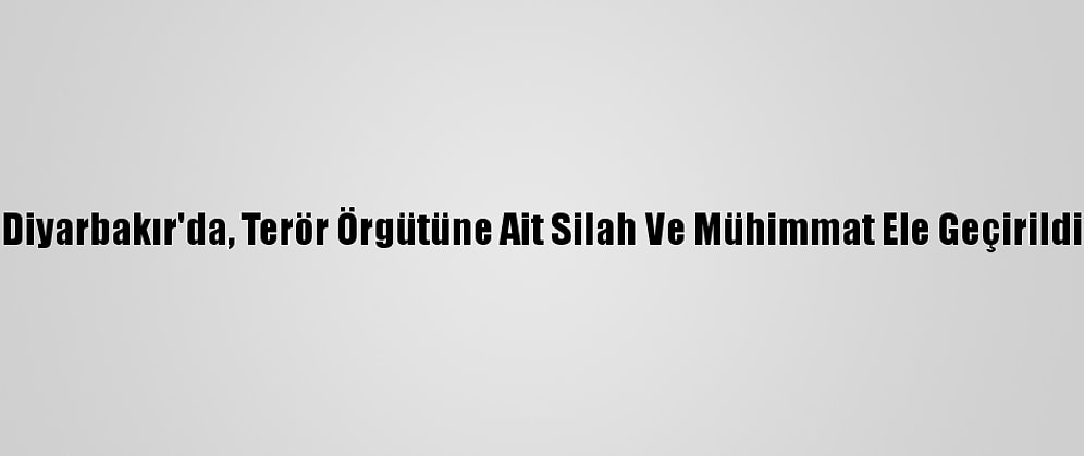 Diyarbakır'da, Terör Örgütüne Ait Silah Ve Mühimmat Ele Geçirildi