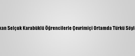 Bakan Selçuk Karabüklü Öğrencilerle Çevrimiçi Ortamda Türkü Söyledi