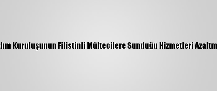 Gazzeliler, Bm Yardım Kuruluşunun Filistinli Mültecilere Sunduğu Hizmetleri Azaltmasını Protesto Etti