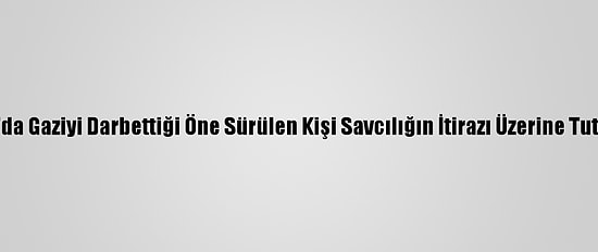 Antalya'da Gaziyi Darbettiği Öne Sürülen Kişi Savcılığın İtirazı Üzerine Tutuklandı