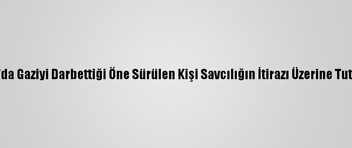 Antalya'da Gaziyi Darbettiği Öne Sürülen Kişi Savcılığın İtirazı Üzerine Tutuklandı