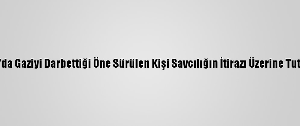 Antalya'da Gaziyi Darbettiği Öne Sürülen Kişi Savcılığın İtirazı Üzerine Tutuklandı