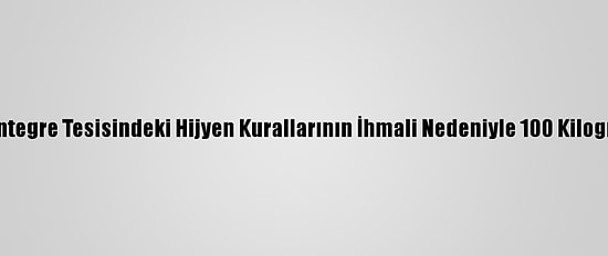 Kırklareli'nde Et Entegre Tesisindeki Hijyen Kurallarının İhmali Nedeniyle 100 Kilogram Et İmha Edildi