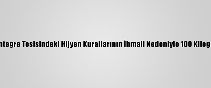 Kırklareli'nde Et Entegre Tesisindeki Hijyen Kurallarının İhmali Nedeniyle 100 Kilogram Et İmha Edildi