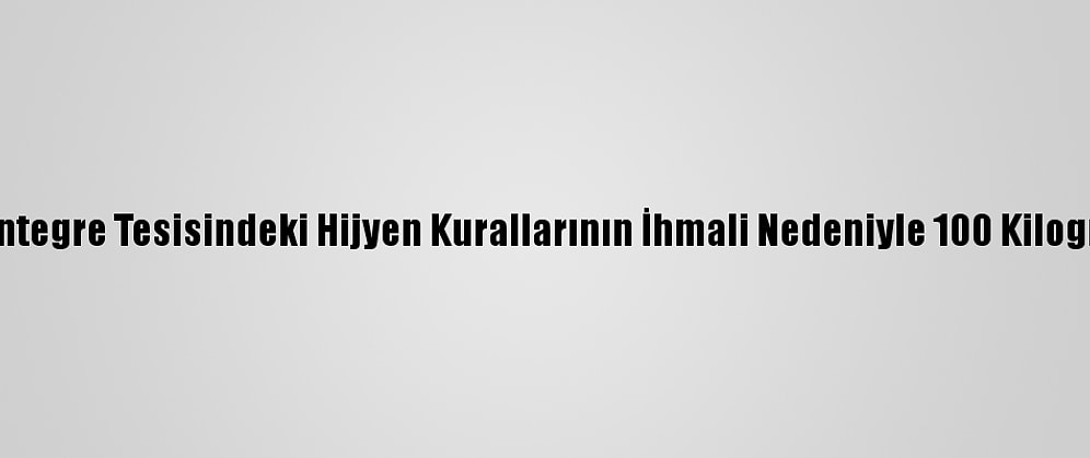 Kırklareli'nde Et Entegre Tesisindeki Hijyen Kurallarının İhmali Nedeniyle 100 Kilogram Et İmha Edildi